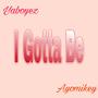 I Gotta Be (feat. Ayomikey)