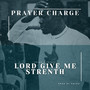 Lord Give Me Strength (Prayer Charge)