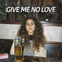 Give Me No Love (Explicit)