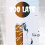 Too Late (Explicit)