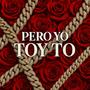 Pero Yo Toy To