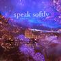 Speak Softly (Explicit)