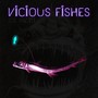 Vicious Fishes