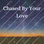 Chased By Your Love