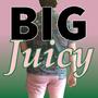 Big Juicy (Explicit)