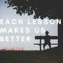 Each Lesson Makes Us Better