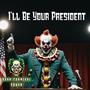 I'll Be Your President