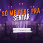 SÓ ME PEDE PRA SENTAR (Explicit)