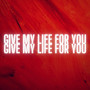 Give My Life for You