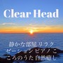 Clear Head - 静かな部屋 リラクゼーション ピアノ こころのうた 自然癒し