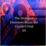 The Strangest Electronic Music We Couldn't Find, V3