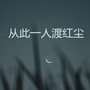 从此一人渡红尘