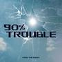 90% Trouble