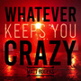 Whatever Keeps You Crazy