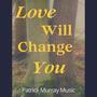 Love Will Change You