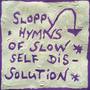 Sloppy Hymns of Slow Self-Dissolution