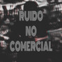 Ruido No Comercial (Explicit)