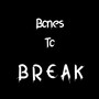 Bones to Break