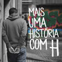 Mais uma História Com H