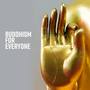 Buddhism for Everyone (Deep Meditation Music, Buddha Sounds, Special Harmony, Gentle & Essential Mu