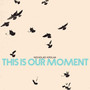 This is Our Moment