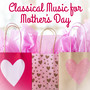 Classical Music for Mother’s Day – Classical Relaxing Album, Ambient Relaxation Music