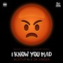 I Know You Mad (feat. E Da Singer) - Single [Explicit]