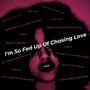 Fed Up Of Chasing Love