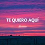 Te Quiero Aqui