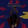 Regardless (Explicit)