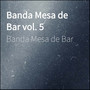 Banda Mesa de Bar, Vol. 5