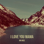 I Love You Mama