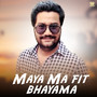 Maya Ma Fit Bhayama