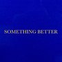 Something Better