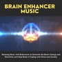 Brain Enhancer Music - Relaxing Music with Brainwaves to Generate the Brain’s Energy and Electricity and Help Body in Coping with Stress and Anxiety