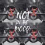 Not In The Mood (Explicit)