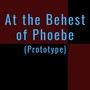 At the Behest of Phoebe (Prototype)