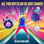 All You Gotta Do (Is Just Dance) (Just Dance 2018 Original Creations & Covers)