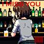 I miss you
