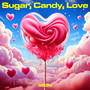 Sugar, Candy, Love