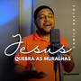 Jesus, Quebra as Muralhas