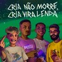 Cria Não Morre, Cria Vira Lenda