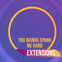 You wanna spank me hard