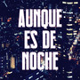 Aunque Es de Noche