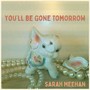 You'll Be Gone Tomorrow (feat. Sarah Meehan)
