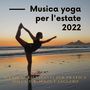 Musica yoga per l'estate 2022: Canzoni rilassanti per pratica dolce e workout leggero