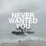 Never Wanted You (feat. Cōver)