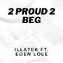 2 Proud 2 Beg (feat. Eden Lole)