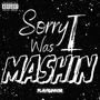 Sorry I Was Mashin (Explicit)