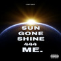 Sun Gone Shine 444 Me. (Explicit)